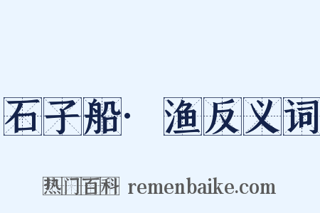 石子船·渔反义词是什么意思的图片